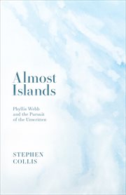 Almost islands : Phyllis Webb & the pursuit of the unwritten cover image cdn