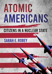 Atomic Americans : citizens in a nuclear state cover image cdn