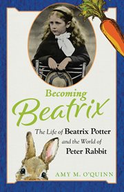 Becoming Beatrix : the life of Beatrix Potter and the world of Peter Rabbit cover image cdn