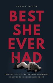 Best She Ever Had : Practical Advice and Powerful Techniques So You're the One She Brags About cover image cdn