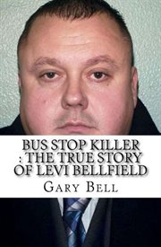 Bus stop killer : the true story of Levi Bellfield cover image cdn