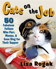 Cats on the job : 50 fabulous felines who purr, mouse, and even sing for their supper cover image cdn