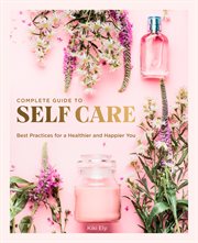 The complete guide to self-care : best practices for a healthier and happier you cover image cdn