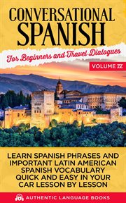 Conversational spanish for beginners and travel dialogues, volume iv. Learn Spanish Phrases And Important Latin American Spanish Vocabulary Quickly And Easily In Your Car cover image cdn