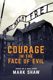Courage in the face of evil : based on a true story cover image cdn