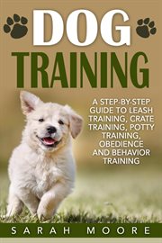 Crate dog training. A Step-by-Step Guide to Leash Training, Crate Training, Potty Training, Obedience and Behavior Train cover image cdn