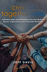 Create togetherness. Transform Sales and Marketing to Exceed Modern Buyers' Expectations and Increase Revenue cover image cdn