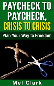 Crisis to crisis: plan your way to freedom paycheck to paycheck cover image cdn