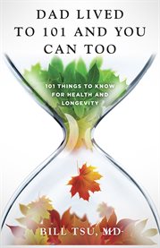 Dad lived to 101 and you can too. 101 Things to Know for Health and Longevity cover image cdn