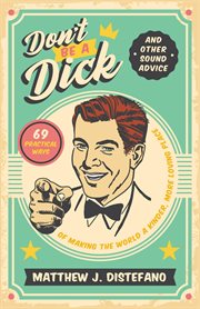 Don't be a dick and other sound advice. 69 Practical Ways of Making the World a Kinder, More Loving Place cover image cdn