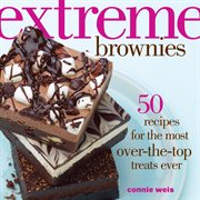 Extreme brownies : 50 recipes for the most over-the-top treats ever cover image cdn
