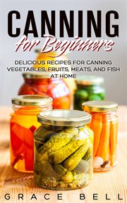 Fruits, canning for beginners: delicious recipes for canning vegetables meats, and fish at home cover image cdn