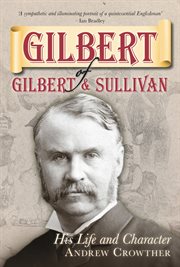 Gilbert of Gilbert & Sullivan : his life and character cover image cdn