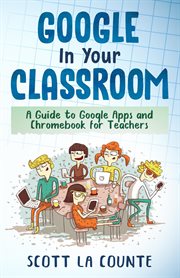 Google in your classroom. A Guide to Google Apps and Chromebook for Teachers cover image cdn