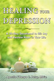 Healing your depression. A 30-Day Devotional to Stir Joy and Restore Hope in Your Life cover image cdn