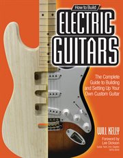 How to build electric guitars : the complete guide to building and setting up your custom guitar cover image cdn