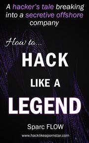 How to hack like a legend : a hacker's tale breaking into a secretive offshore company cover image cdn