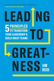 LEADING TO GREATNESS : 5 principles to transform your leadership and build great teams cover image cdn