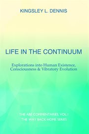 Life in the Continuum : Explorations into Human Existence, Consciousness & Vibratory Evolution cover image cdn