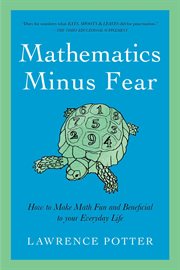 Mathematics minus fear : how to make math fun and beneficial to your everyday life cover image cdn