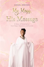 My Mess, His Message : A Story of Redemption from Rape, Rejection, Suicide cover image cdn