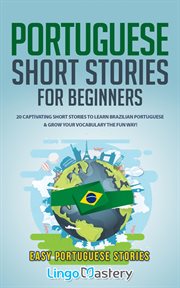 Portuguese short stories for beginners : 20 captivating short stories to learn Brazilian Portuguese & grow your vocabulary the fun way : easy Portuguese stories cover image cdn