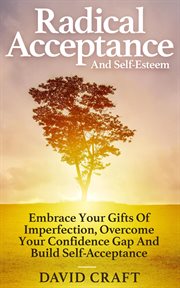 Radical acceptance and self-esteem. Embrace Your Gifts Of Imperfection, Overcome Your Confidence Gap And Build Self-Acceptance cover image cdn
