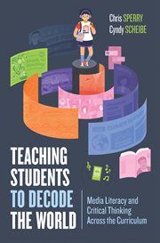 Teaching students to decode the world : media literacy and critical thinking across the curriculum cover image cdn