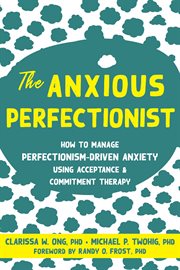 The anxious perfectionist : how to manage perfectionism-driven anxiety using acceptance and commitment therapy cover image cdn
