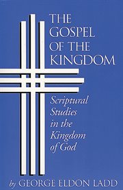 The gospel of the kingdom : scriptural studies in the kingdom of God cover image cdn