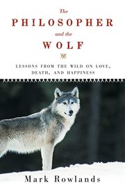 The philosopher and the wolf : Lessons from the wild on love, death and happiness cover image cdn