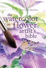 The watercolor flower artist's bible : an essential reference for the practicing artist cover image cdn