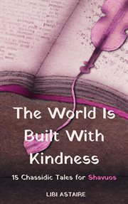 The world is built with kindness: 15 chassidic tales for shavuos cover image cdn