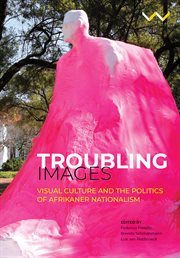 Troubling images : visual culture and the politics of Afrikaner nationalism cover image cdn