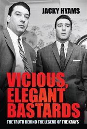 VICIOUS, ELEGANT BASTARDS : the truth behind the legend of the krays cover image cdn