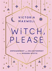 Witch, please : empowerment and enlightenment for the modern mystic cover image cdn