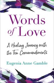 Words of love : a healing journey with the ten commandments cover image cdn