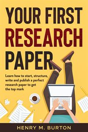 Your first research paper : learn how to start, structure, write and publish a perfect research paper to get the top mark cover image cdn