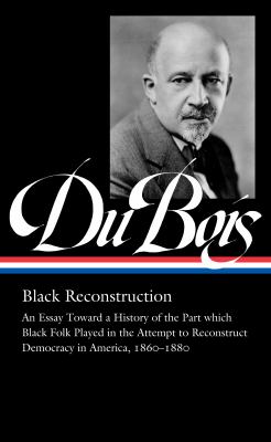 Black reconstruction : an essay toward a history of the part which black folk played in the attempt to reconstruct democracy in America, 1860-1880, & other writings  cover image cdn