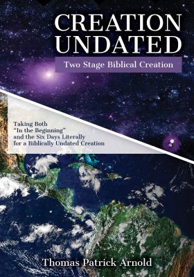 Creation undated : Two Stage Biblical Creation : taking both "In the Beginning" and the Six Days literally for a Biblically Undated Creation  cover image cdn