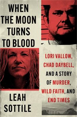 When the moon turns to blood : Lori Vallow, Chad Daybell, and a story of murder, wild faith, and end times  cover image cdn