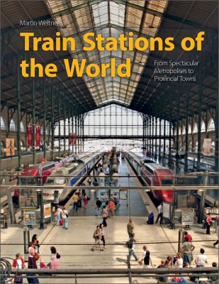 Train stations of the world : from spectacular metropolises to provincial towns  cover image cdn