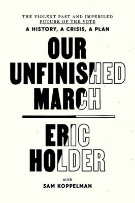 Our unfinished march : the violent past and imperiled future of the vote-- a history, a crisis, a plan  cover image cdn