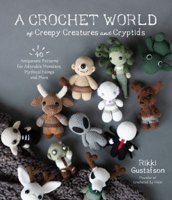 A crochet world of creepy creatures and cryptids : 40 amigurumi patterns for adorable monsters, mythical beings and more  cover image cdn