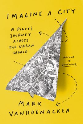 Imagine a city : a pilot's journey across the urban world  cover image cdn
