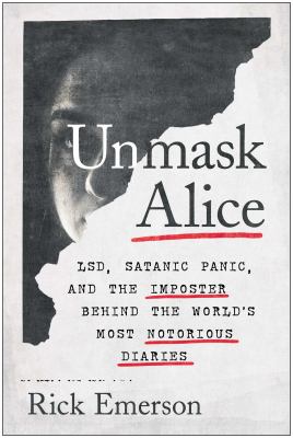 Unmask Alice : LSD, satanic panic, and the imposter behind the world's most notorious diaries  cover image cdn