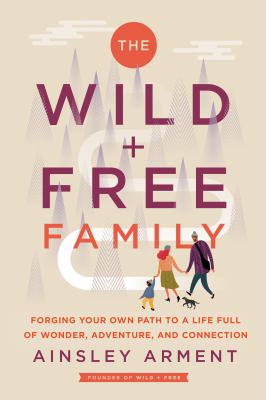 The wild + free family : forging your own path to a life full of wonder, adventure, and connection  cover image cdn