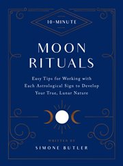 10-minute moon rituals : Easy Tips for Working with Each Astrological Sign to Develop Your True, Lunar Nature cover image cdn
