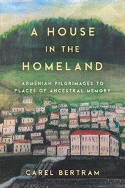 A house in the homeland : Armenian pilgrimages in search ancestral homes cover image cdn