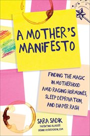 A mother's manifesto : finding the magic in motherhood amid raging hormones, sleep deprivation, and diaper rash cover image cdn